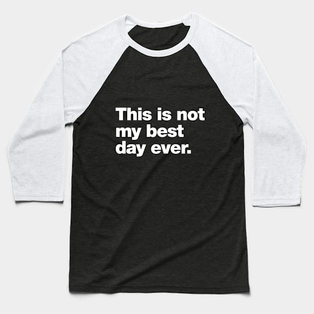 This is not my best day ever. Baseball T-Shirt by Chestify